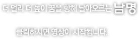 더 멀리 더 높이 꿈을 향해 날아오르는 남명 클릭하시면 영상이 시작됩니다.